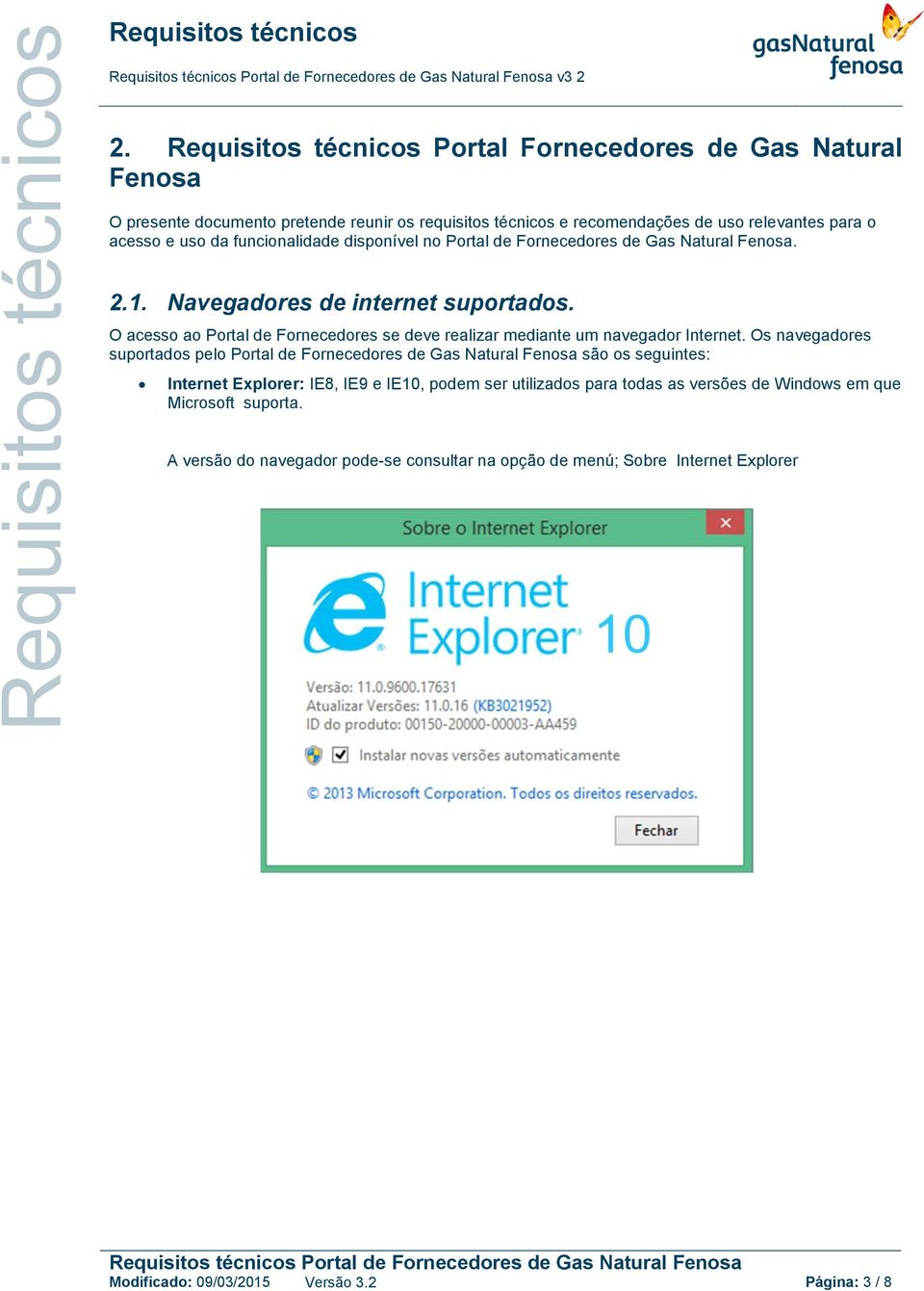 Os navegadores suportados pelo Portal de Fornecedores de Gas Natural Fenosa são os seguintes: Internet Explorer: IE8, IE9 e IE10, podem ser utilizados para todas as versões de Windows em