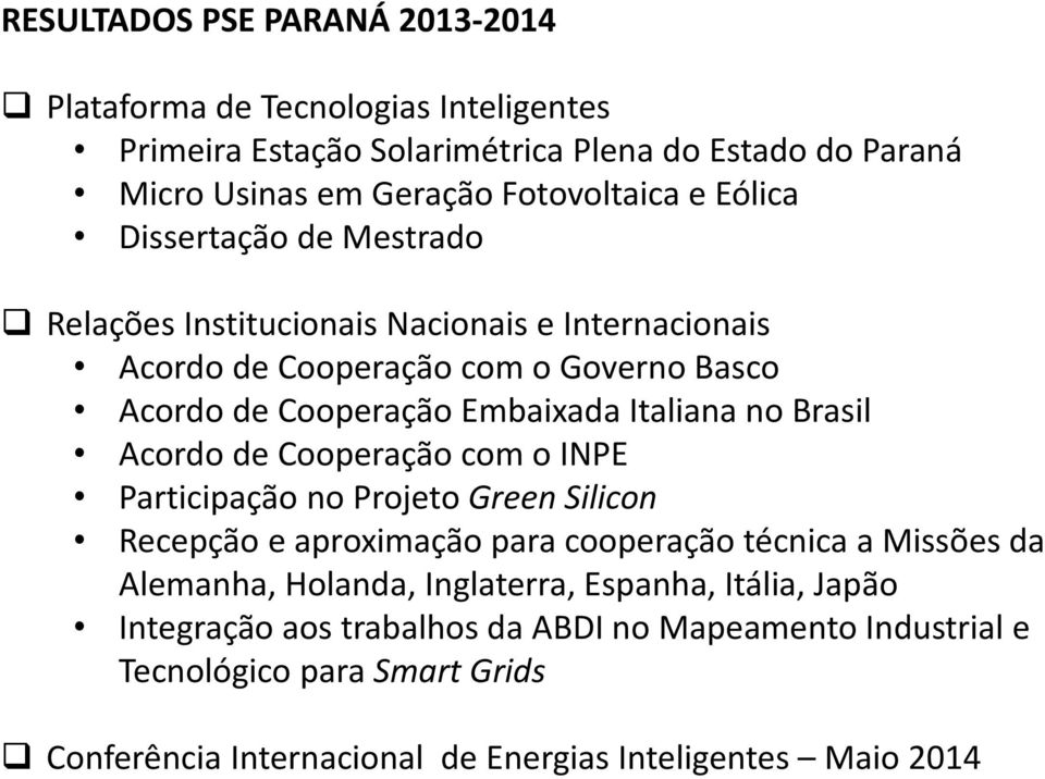 Brasil Acordo de Cooperação com o INPE Participação no Projeto Green Silicon Recepção e aproximação para cooperação técnica a Missões da Alemanha, Holanda, Inglaterra,