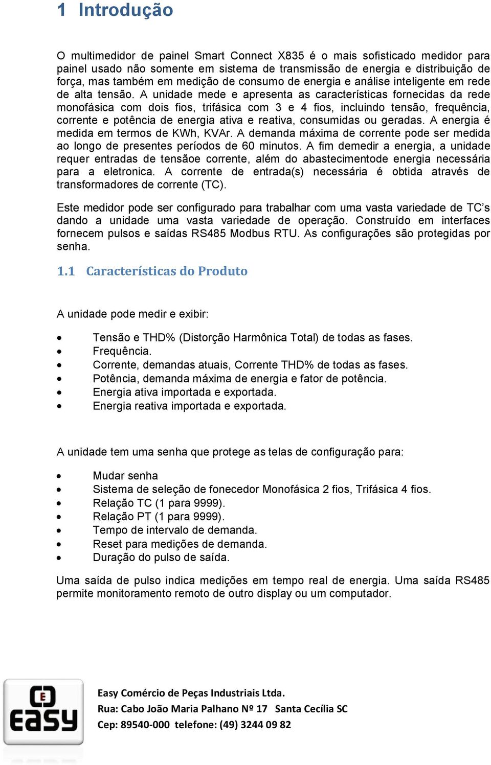 A unidade mede e apresenta as características fornecidas da rede monofásica com dois fios, trifásica com 3 e 4 fios, incluindo tensão, frequência, corrente e potência de energia ativa e reativa,