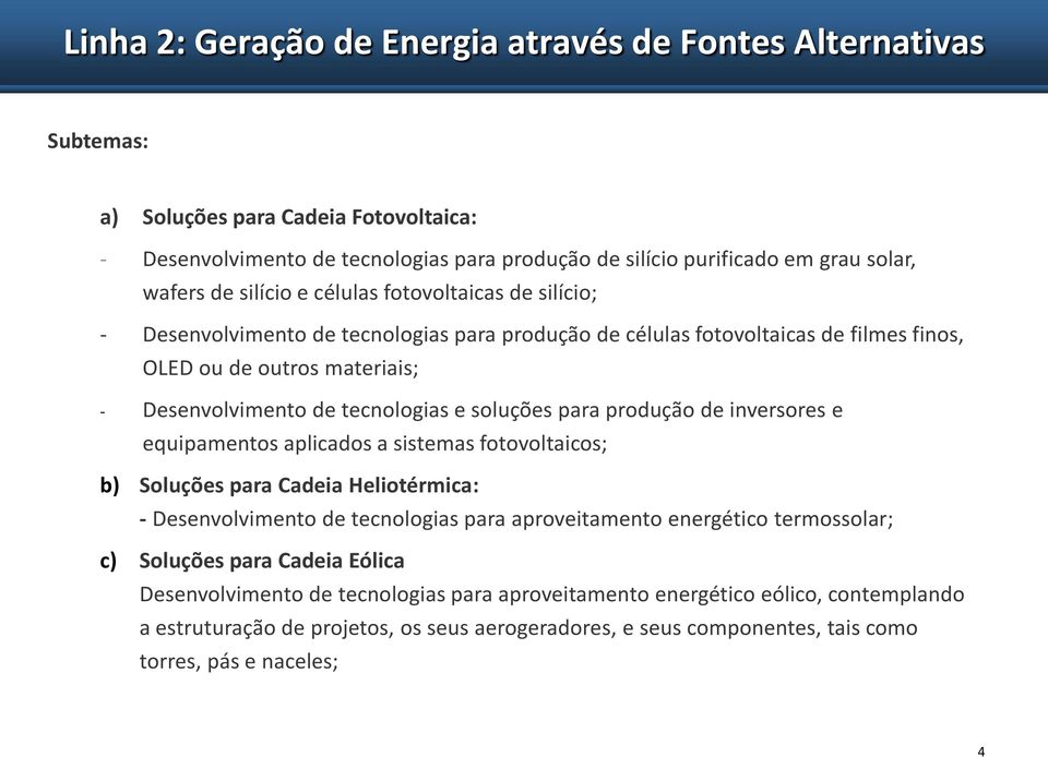 soluções para produção de inversores e equipamentos aplicados a sistemas fotovoltaicos; b) Soluções para Cadeia Heliotérmica: - Desenvolvimento de tecnologias para aproveitamento energético