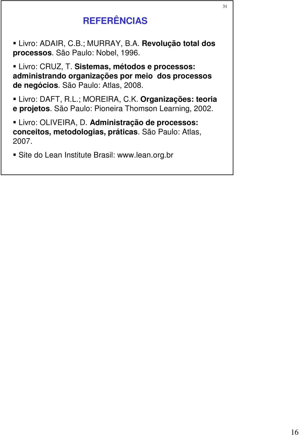 Livro: DAFT, R.L.; MOREIRA, C.K. Organizações: teoria e projetos. São Paulo: Pioneira Thomson Learning, 2002.