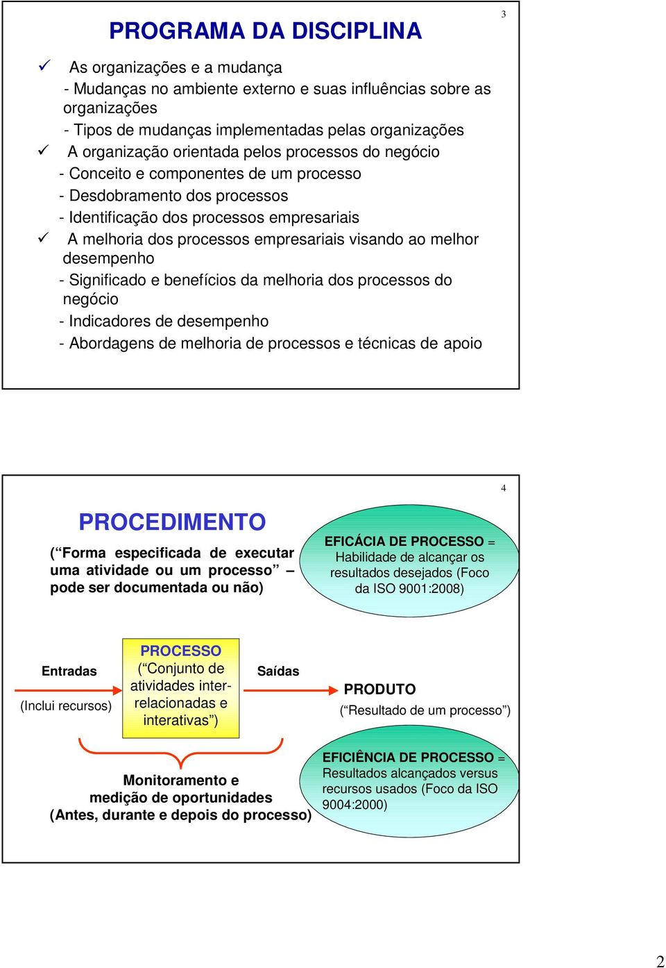 melhor desempenho - Significado e benefícios da melhoria dos processos do negócio - Indicadores de desempenho - Abordagens de melhoria de processos e técnicas de apoio 4 PROCEDIMENTO ( Forma