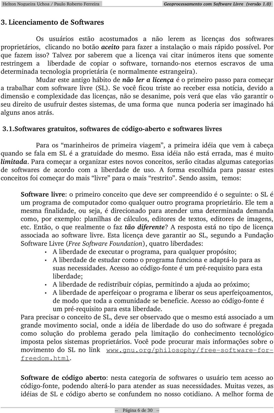 Talvez por saberem que a licença vai citar inúmeros itens que somente restringem a liberdade de copiar o software, tornando nos eternos escravos de uma determinada tecnologia proprietária (e