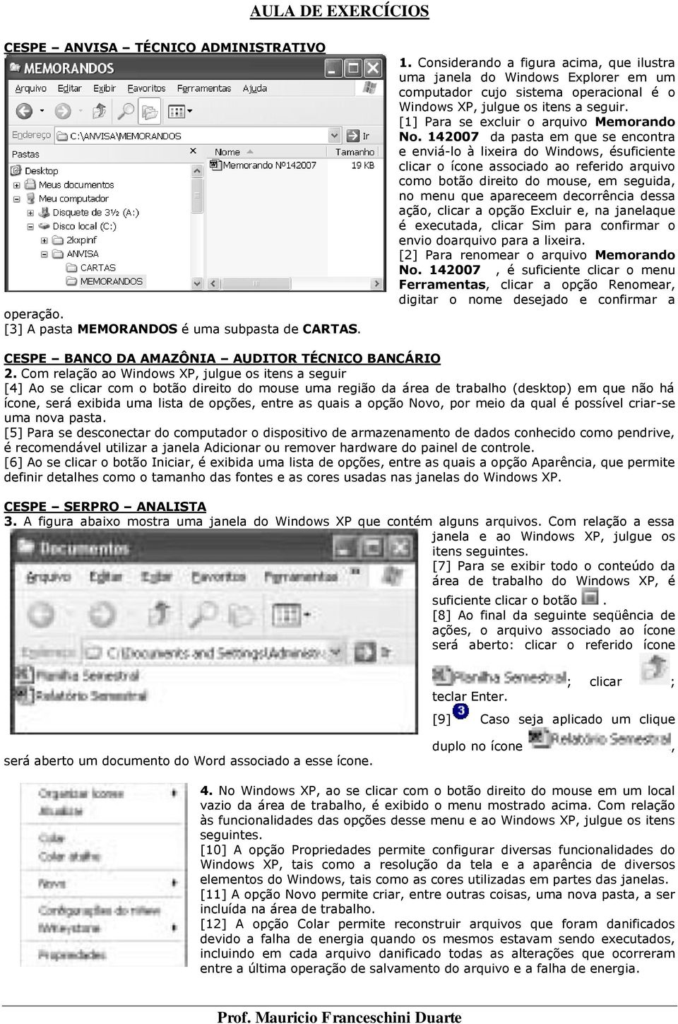 142007 da pasta em que se encontra e enviá-lo à lixeira do Windows, ésuficiente clicar o ícone associado ao referido arquivo como botão direito do mouse, em seguida, no menu que apareceem decorrência