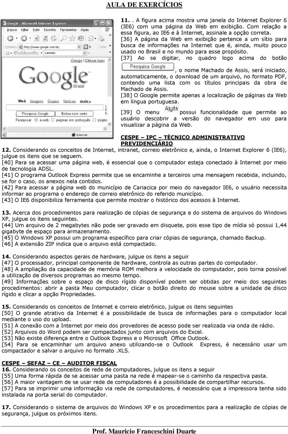 [37] Ao se digitar, no quadro logo acima do botão, o nome Machado de Assis, será iniciado, automaticamente, o download de um arquivo, no formato PDF, contendo uma lista com os títulos principais da