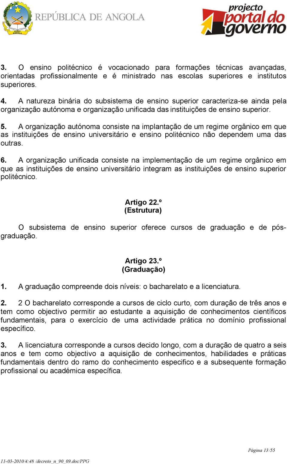 A organização autónoma consiste na implantação de um regime orgânico em que as instituições de ensino universitário e ensino politécnico não dependem uma das outras. 6.