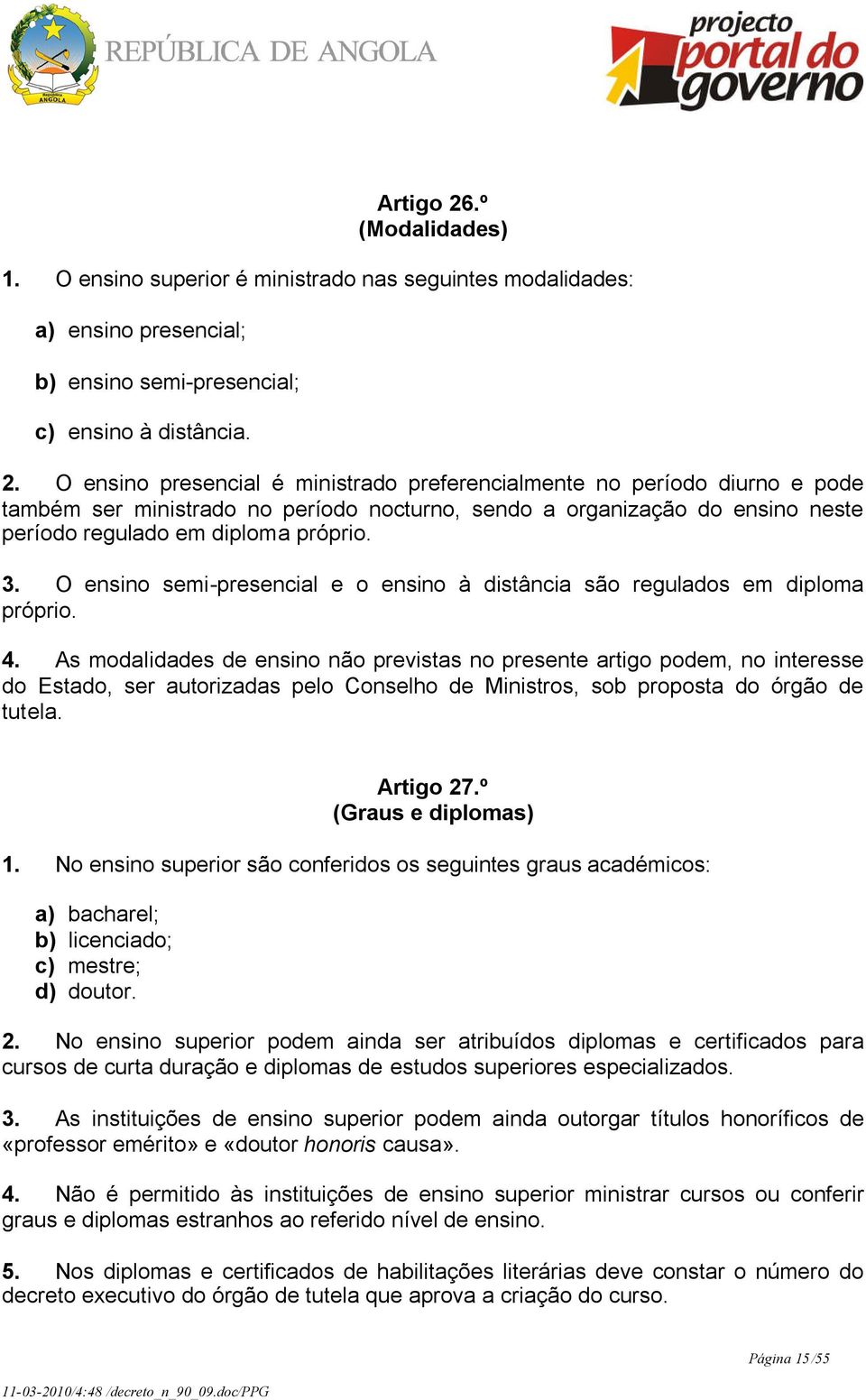 O ensino presencial é ministrado preferencialmente no período diurno e pode também ser ministrado no período nocturno, sendo a organização do ensino neste período regulado em diploma próprio. 3.