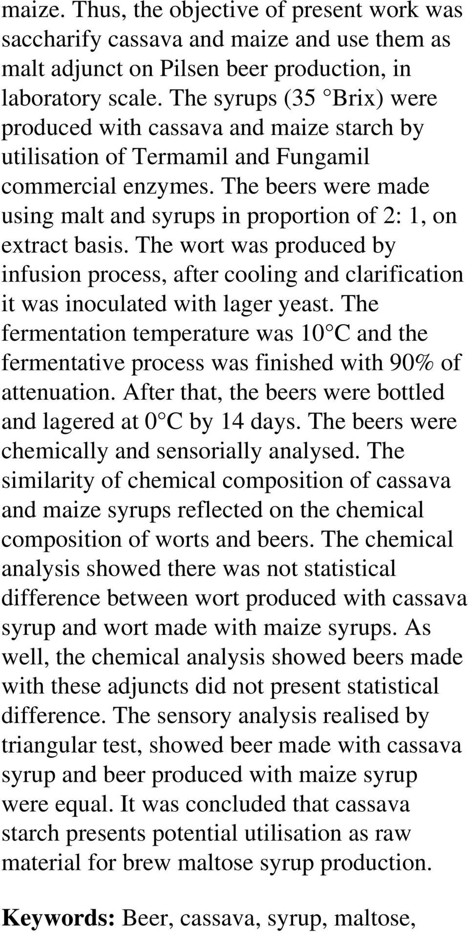 The beers were made using malt and syrups in proportion of 2: 1, on extract basis. The wort was produced by infusion process, after cooling and clarification it was inoculated with lager yeast.