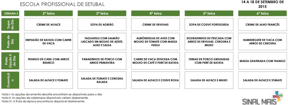 ERVILHAS, CENOURA E MILHO HAMBURGUER DE VACA COM ARROZ DE CENOURA Prat Opçã II FRANGO DE CARIL COM ARROZ BRANCO PANADINHOS DE PORCO COM ARROZ PRIMAVERA CARNE DE VACA ESTUFADA COM MOLHO DE CAFÉ