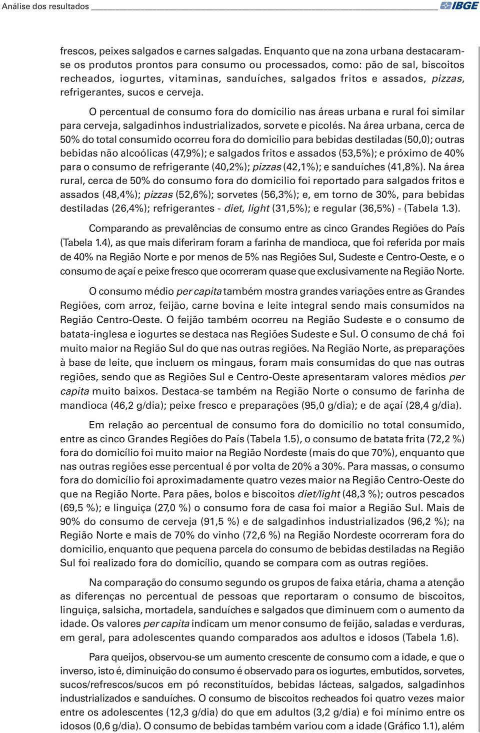 refrigerantes, sucos e cerveja. O percentual de consumo fora do domicilio nas áreas urbana e rural foi similar para cerveja, salgadinhos industrializados, sorvete e picolés.