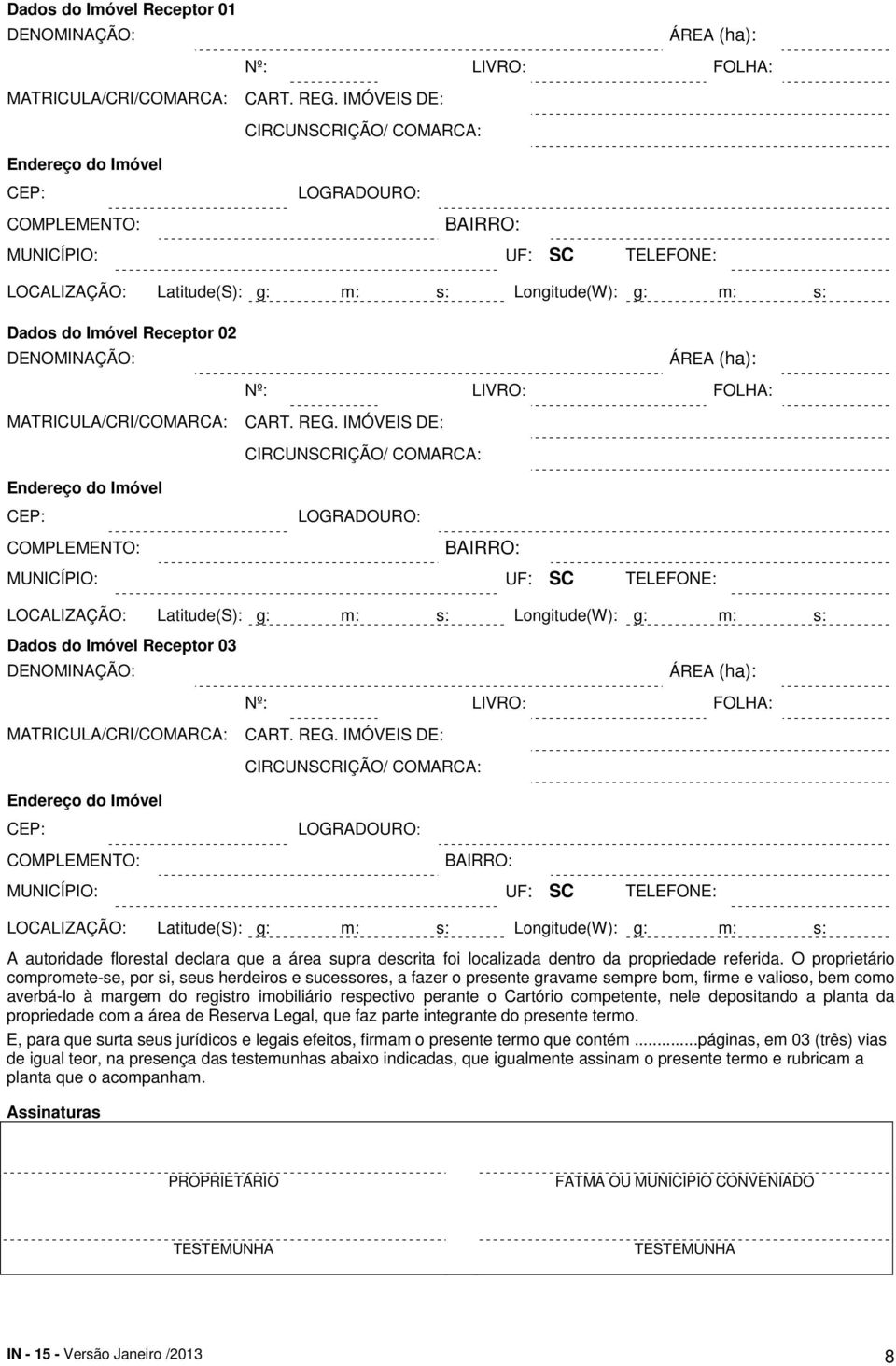 Cartório competente, nele depositando a planta da propriedade com a área de Reserva Legal, que faz parte integrante do presente termo.