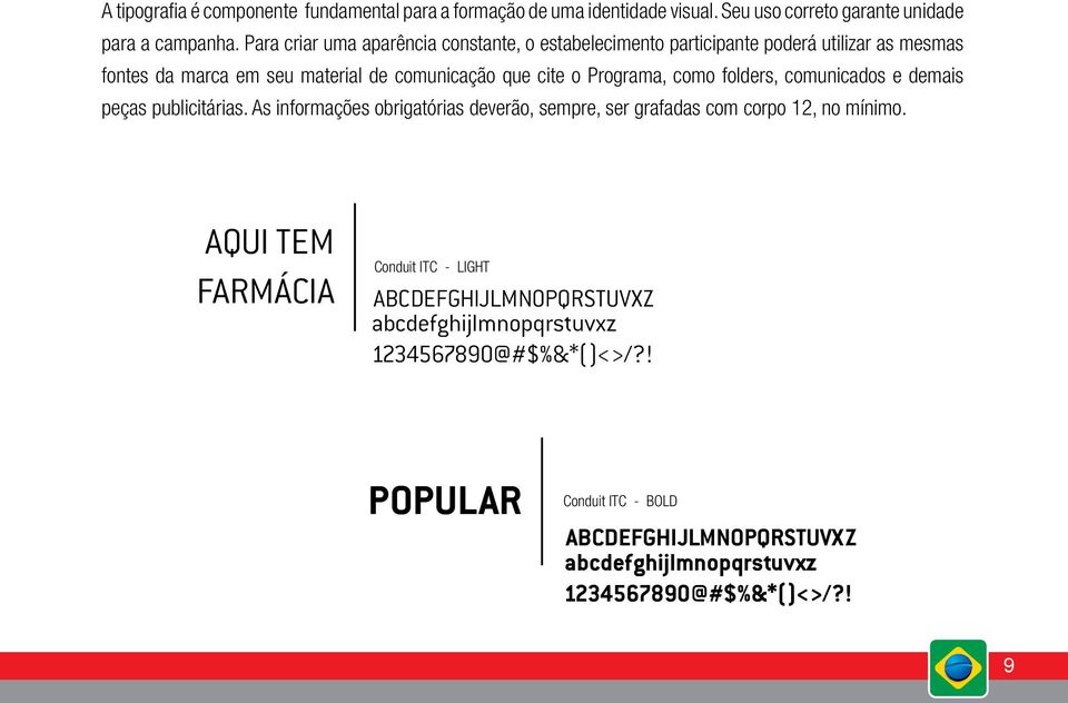 Programa, como folders, comunicados e demais peças publicitárias. As informações obrigatórias deverão, sempre, ser grafadas com corpo 12, no mínimo.