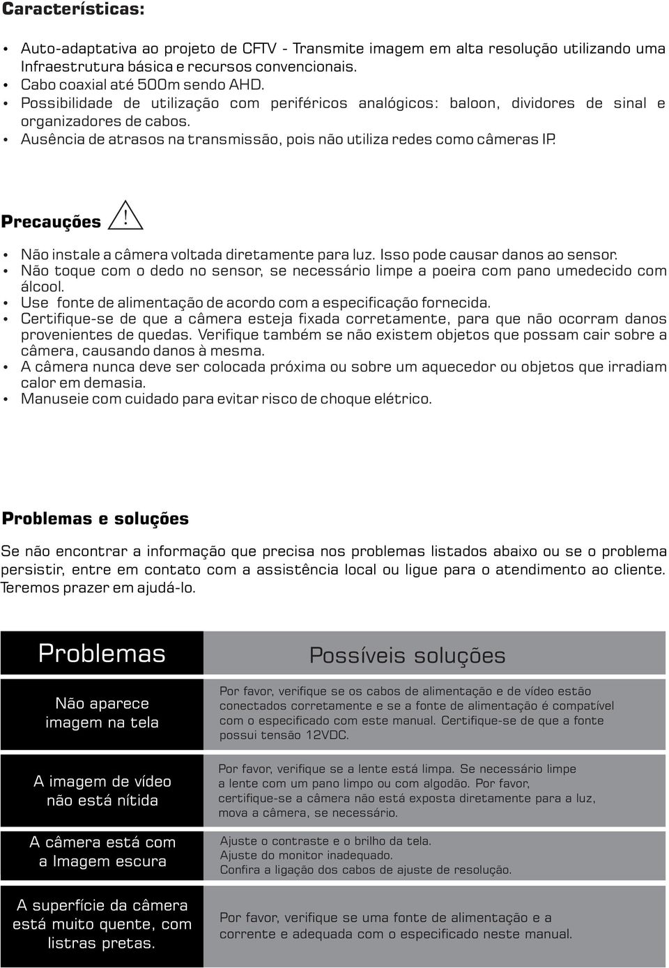 Precauções Não instale a câmera voltada diretamente para luz. Isso pode causar danos ao sensor. Não toque com o dedo no sensor, se necessário limpe a poeira com pano umedecido com álcool.