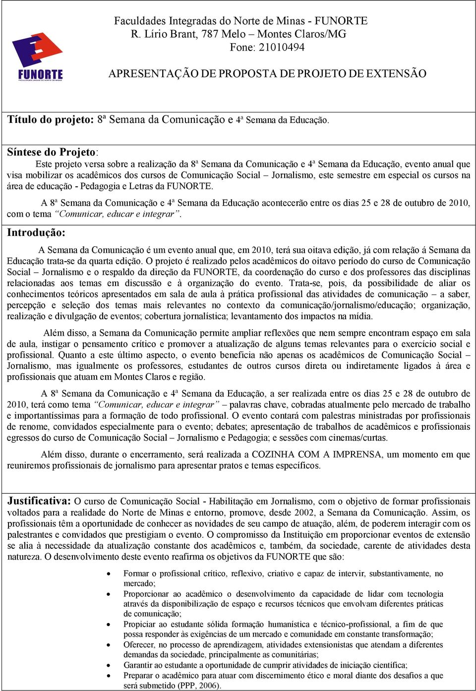 Síntese do Projeto: Este projeto versa sobre a realização da 8ª Semana da Comunicação e 4ª Semana da Educação, evento anual que visa mobilizar os acadêmicos dos cursos de Comunicação Social