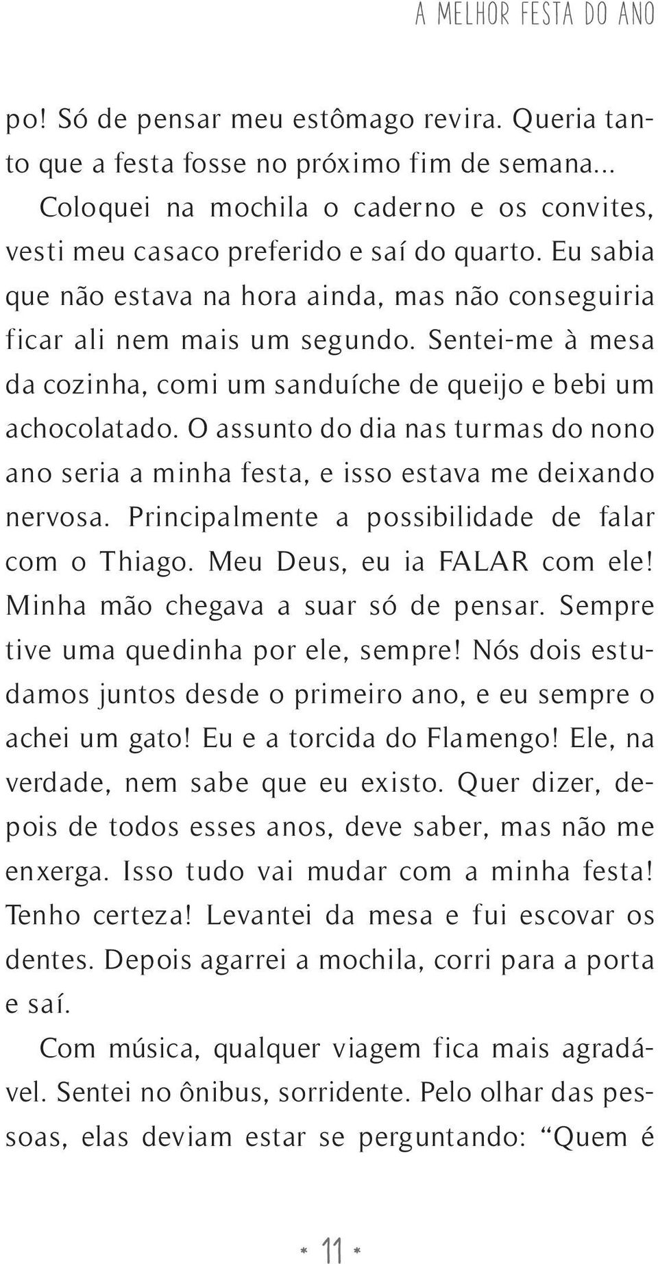 Sentei-me à mesa da cozinha, comi um sanduíche de queijo e bebi um achocolatado. O assunto do dia nas turmas do nono ano seria a minha festa, e isso estava me deixando nervosa.