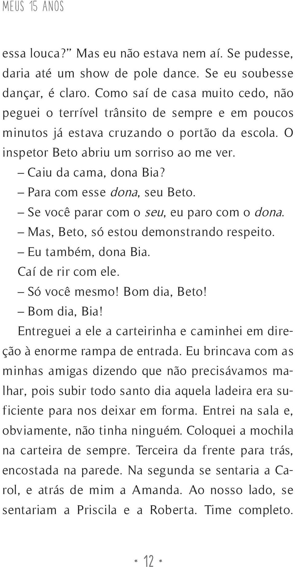 Para com esse dona, seu Beto. Se você parar com o seu, eu paro com o dona. Mas, Beto, só estou demonstrando respeito. Eu também, dona Bia. Caí de rir com ele. Só você mesmo! Bom dia, Beto!