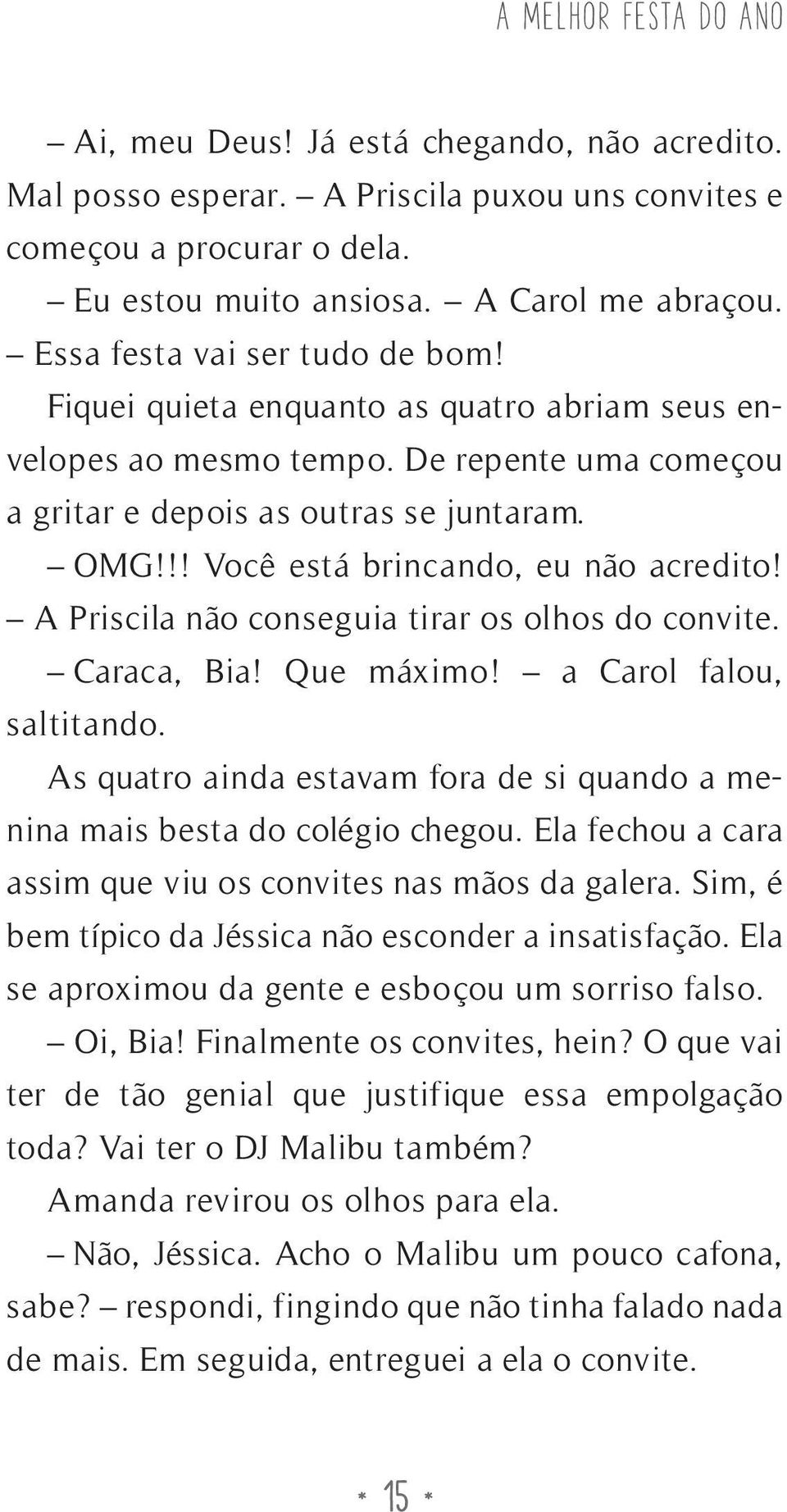 !! Você está brincando, eu não acredito! A Priscila não conseguia tirar os olhos do convite. Caraca, Bia! Que máximo! a Carol falou, sal ti tando.