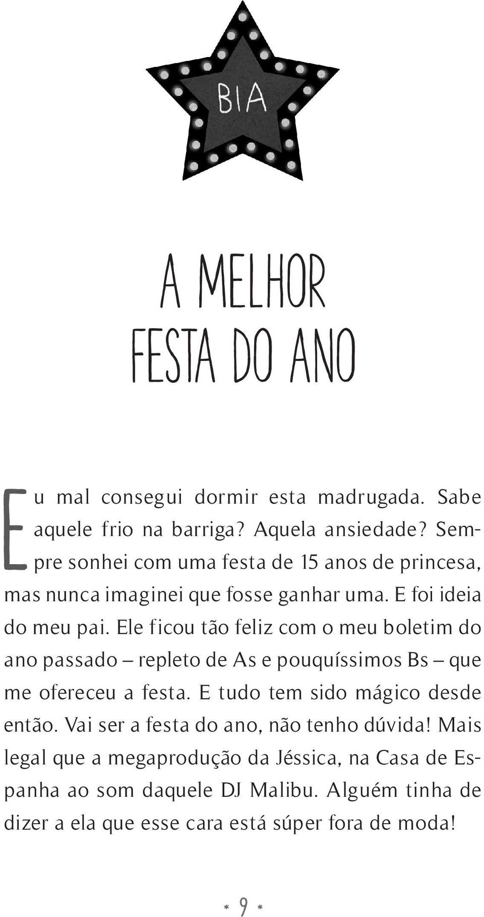 Ele ficou tão feliz com o meu boletim do ano passado repleto de As e pouquíssimos Bs que me ofereceu a festa.