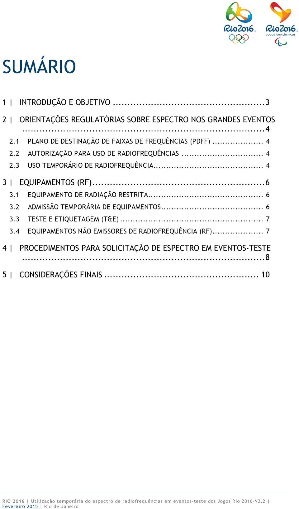 .. 4 3 EQUIPAMENTOS (RF)... 6 3.1 EQUIPAMENTO DE RADIAÇÃO RESTRITA... 6 3.2 ADMISSÃO TEMPORÁRIA DE EQUIPAMENTOS... 6 3.3 TESTE E ETIQUETAGEM (T&E).