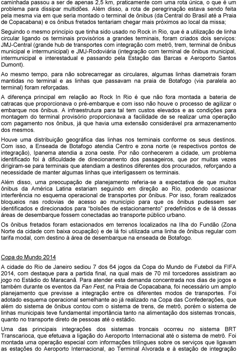 mais próximos ao local da missa; Seguindo o mesmo princípio que tinha sido usado no Rock in Rio, que é a utilização de linha circular ligando os terminais provisórios a grandes terminais, foram