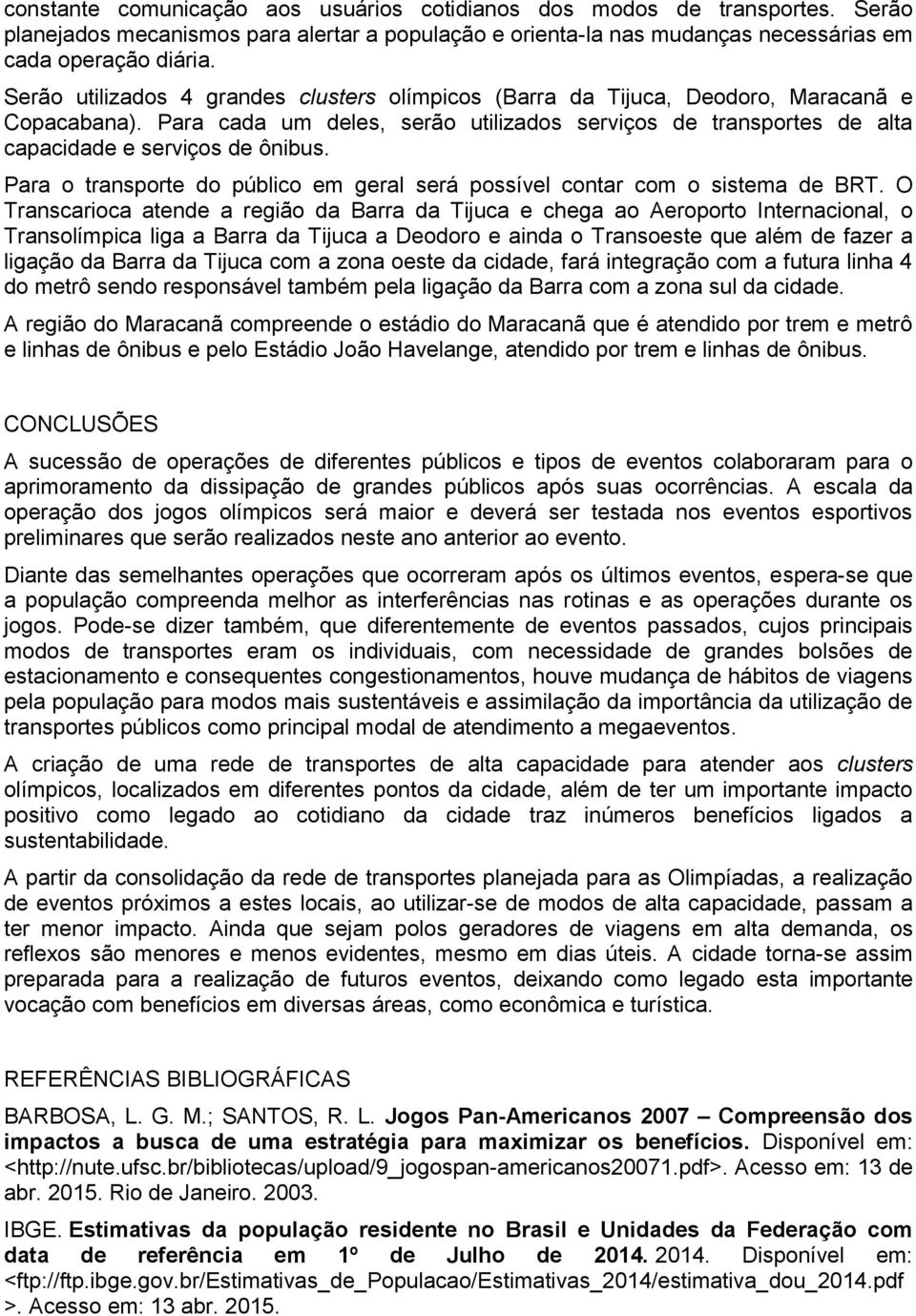 Para o transporte do público em geral será possível contar com o sistema de BRT.