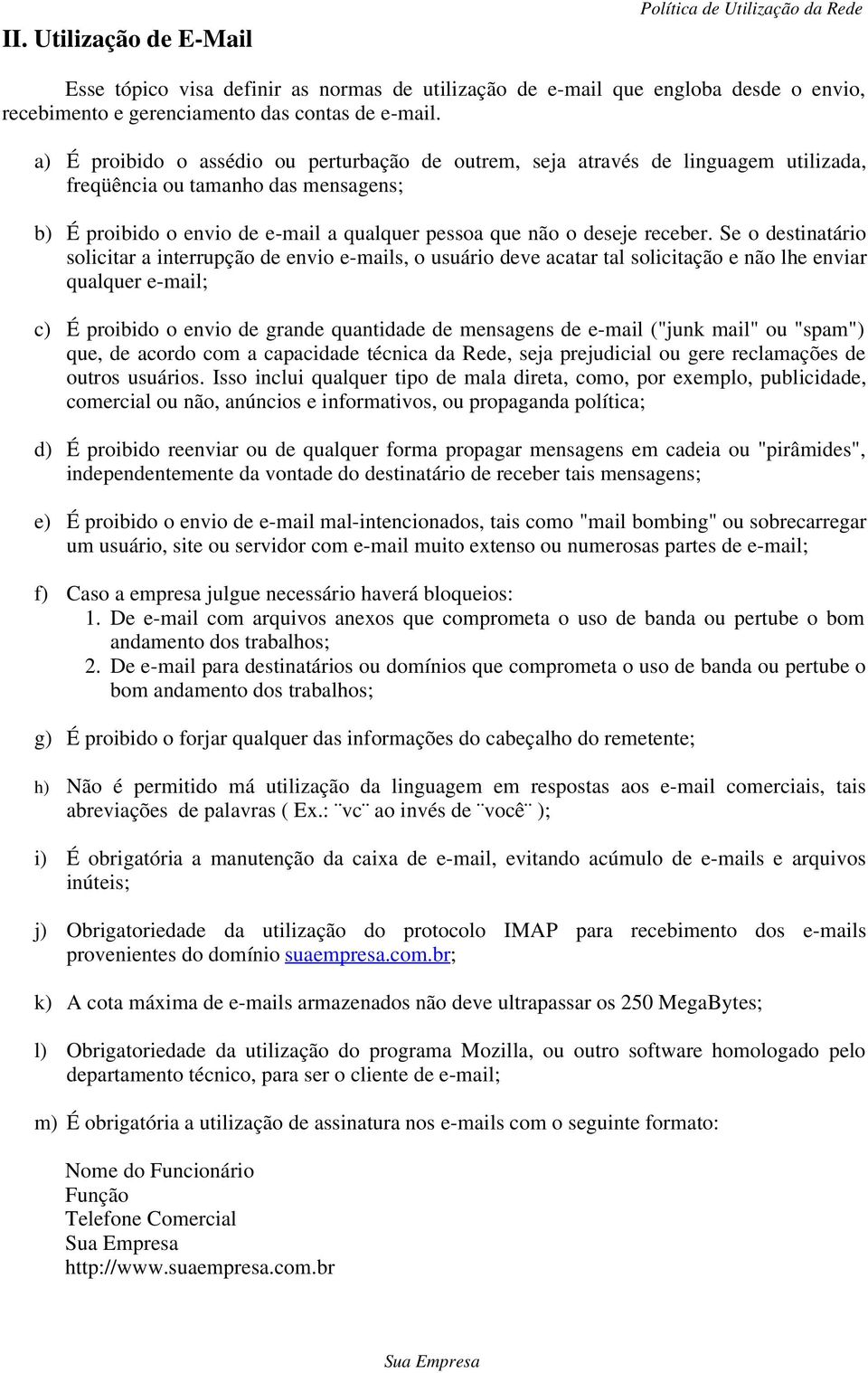 Se o destinatário solicitar a interrupção de envio e-mails, o usuário deve acatar tal solicitação e não lhe enviar qualquer e-mail; c) É proibido o envio de grande quantidade de mensagens de e-mail