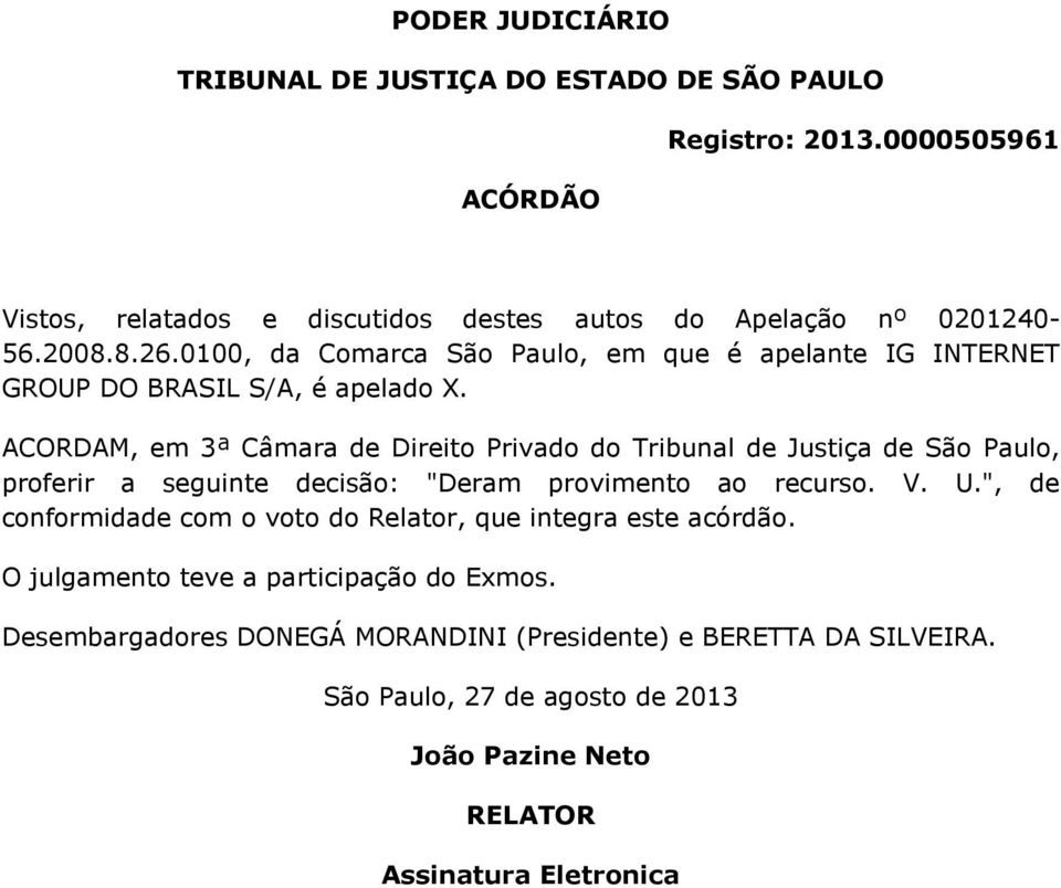 ACORDAM, em 3ª Câmara de Direito Privado do Tribunal de Justiça de São Paulo, proferir a seguinte decisão: "Deram provimento ao recurso. V. U.