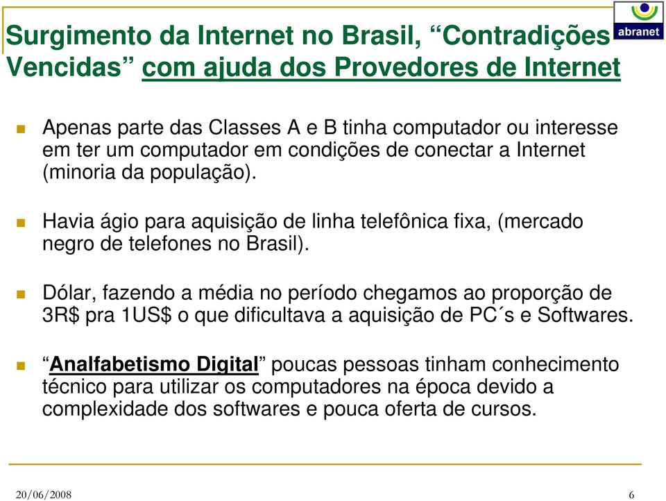 Havia ágio para aquisição de linha telefônica fixa, (mercado negro de telefones no Brasil).