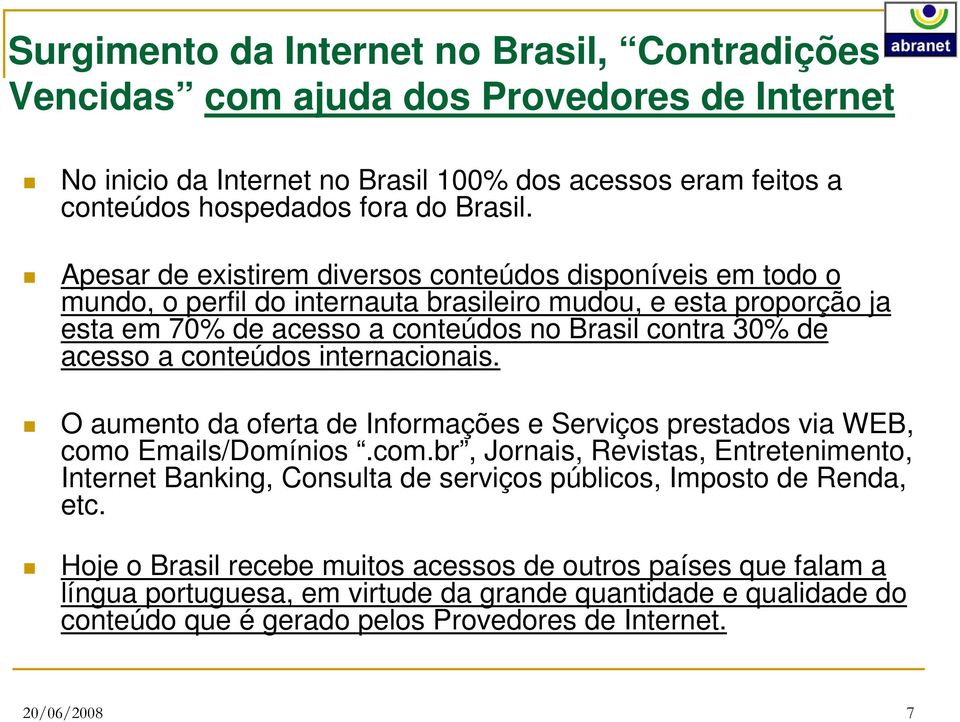 conteúdos internacionais. O aumento da oferta de Informações e Serviços prestados via WEB, como