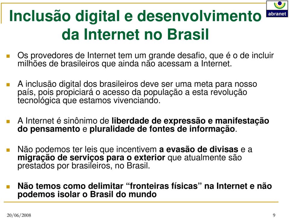 A Internet é sinônimo de liberdade de expressão e manifestação do pensamento e pluralidade de fontes de informação.