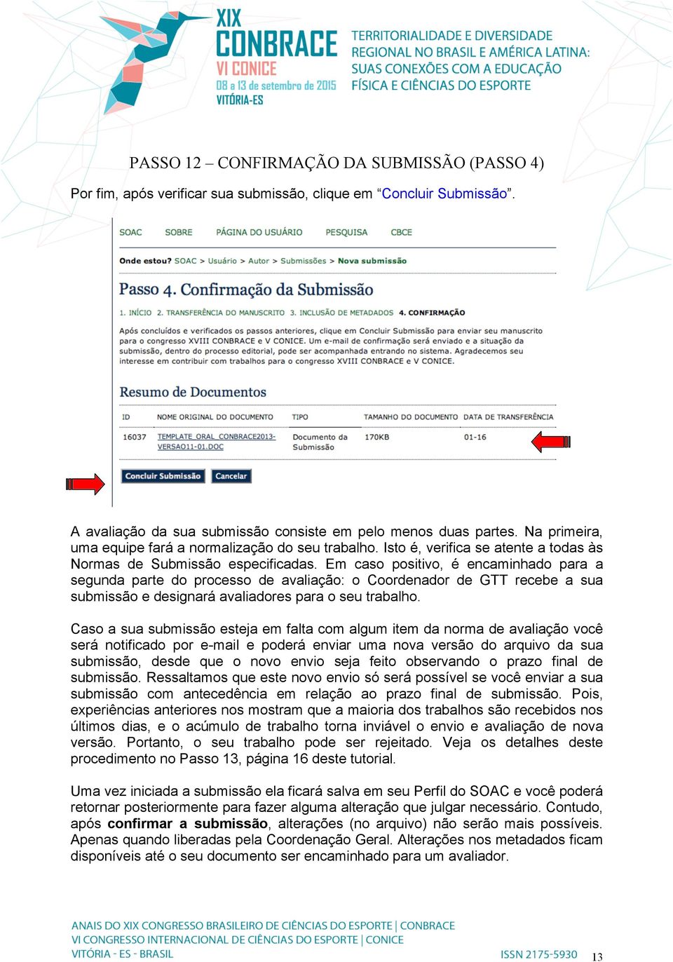 Em caso positivo, é encaminhado para a segunda parte do processo de avaliação: o Coordenador de GTT recebe a sua submissão e designará avaliadores para o seu trabalho.