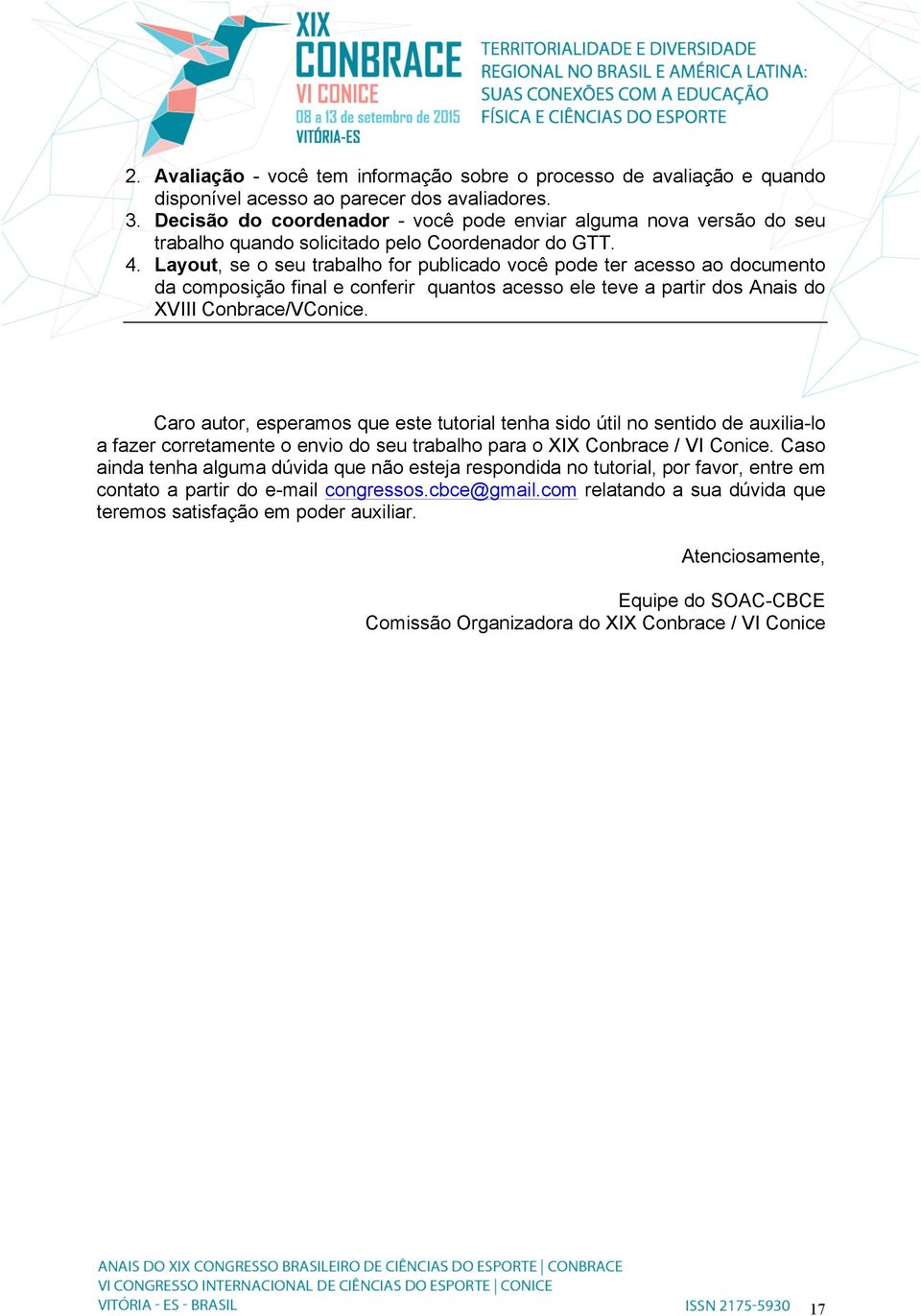 Layout, se o seu trabalho for publicado você pode ter acesso ao documento da composição final e conferir quantos acesso ele teve a partir dos Anais do XVIII Conbrace/VConice.