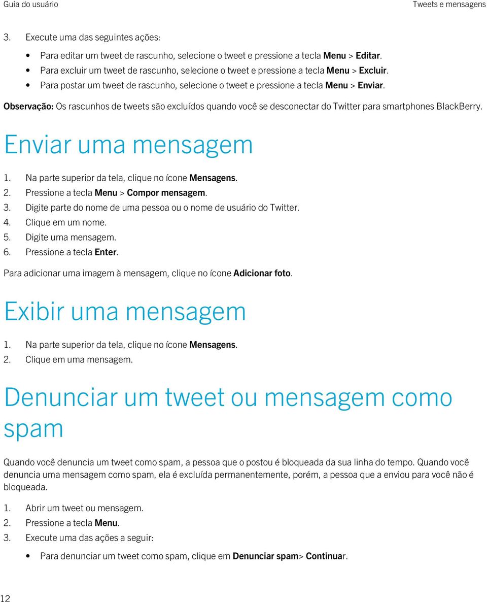 Observação: Os rascunhos de tweets são excluídos quando você se desconectar do Twitter para smartphones BlackBerry. Enviar uma mensagem 1. Na parte superior da tela, clique no ícone Mensagens. 2.