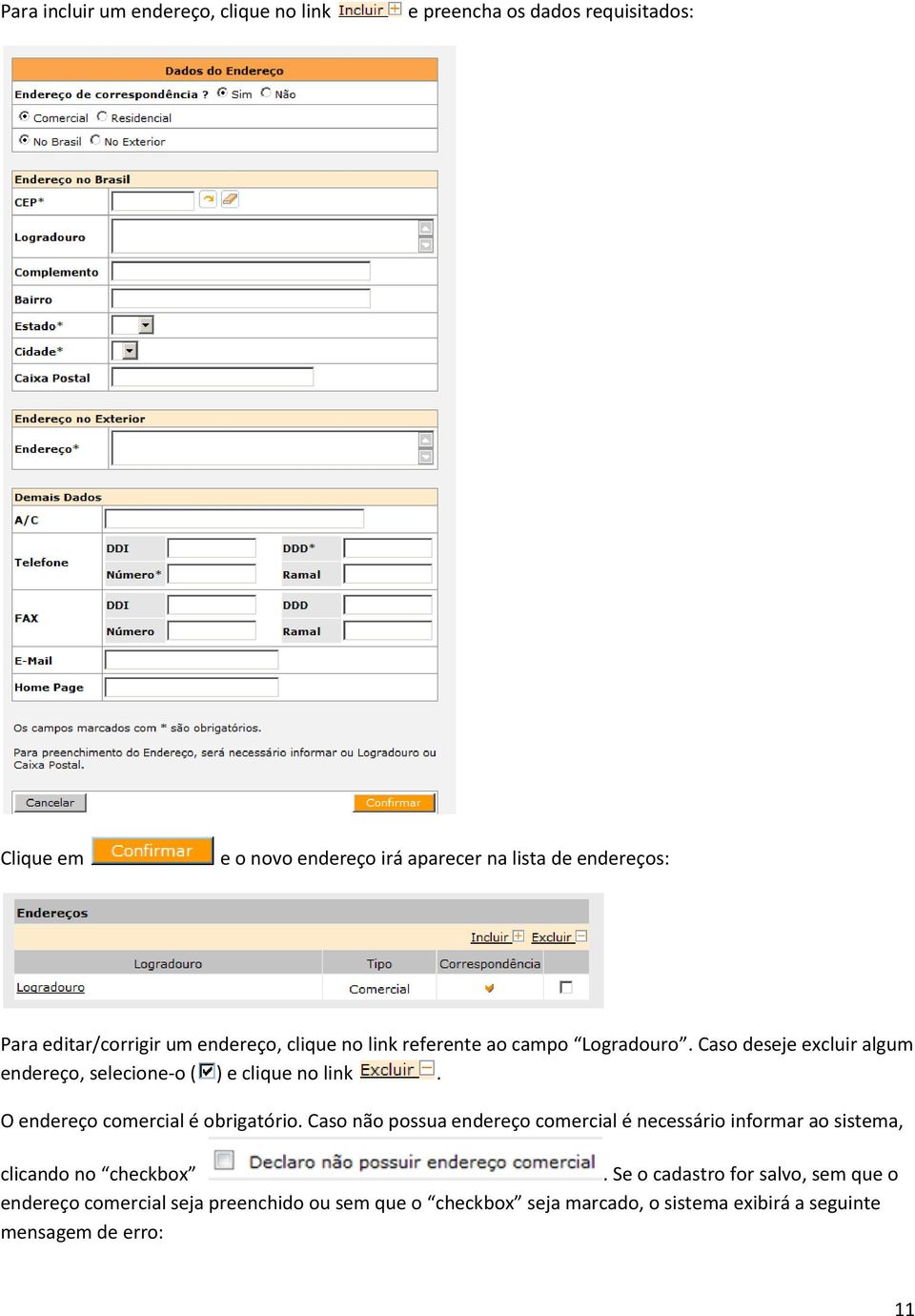 Caso deseje excluir algum endereço, selecione-o ( ) e clique no link. O endereço comercial é obrigatório.