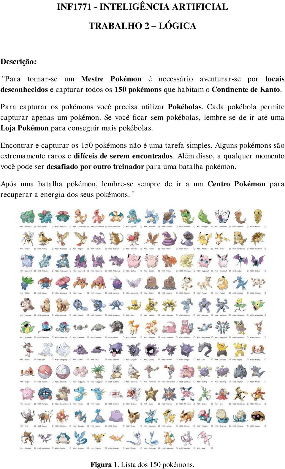 Se você ficar sem pokébolas, lembre-se de ir até uma Loja Pokémon para conseguir mais pokébolas. Encontrar e capturar os 150 pokémons não é uma tarefa simples.