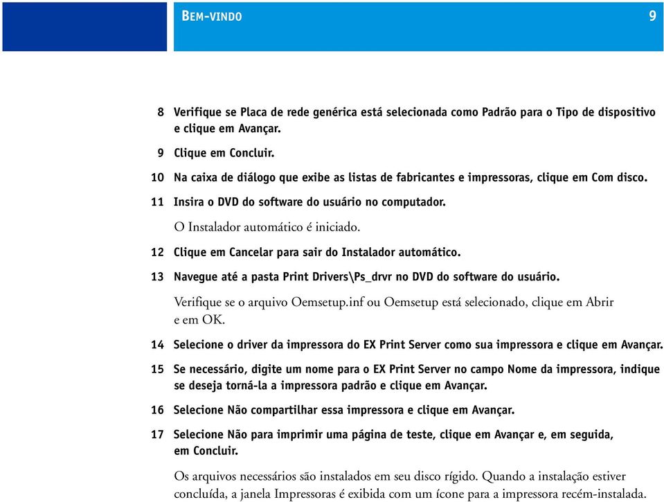 12 Clique em Cancelar para sair do Instalador automático. 13 Navegue até a pasta Print Drivers\Ps_drvr no DVD do software do usuário. Verifique se o arquivo Oemsetup.