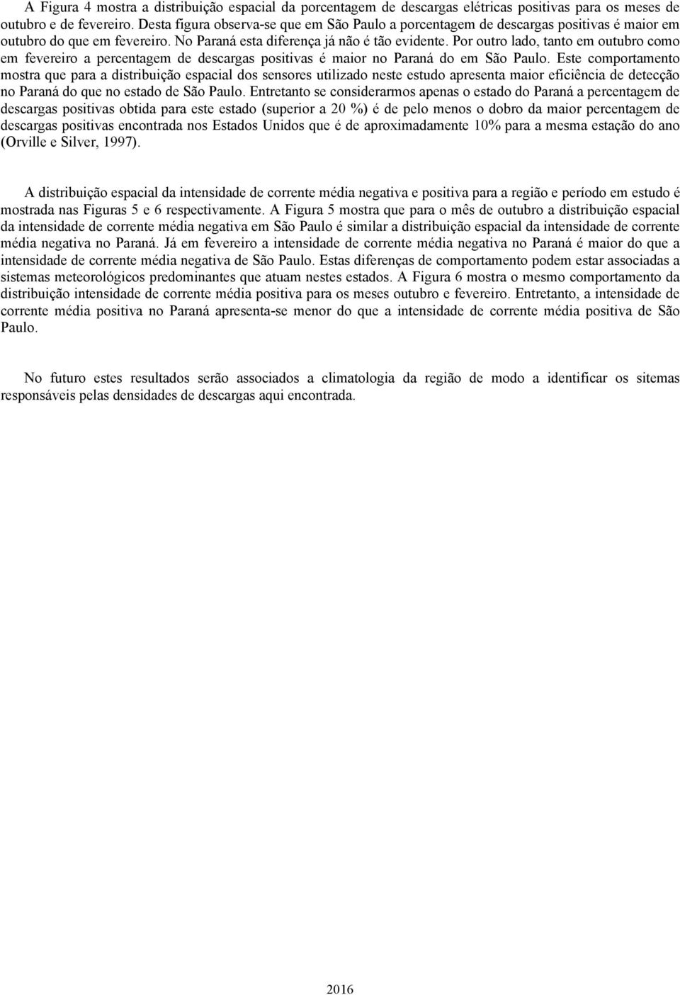 Por outro lado, tanto em outubro como em fevereiro a percentagem de descargas positivas é maior no Paraná do em São Paulo.