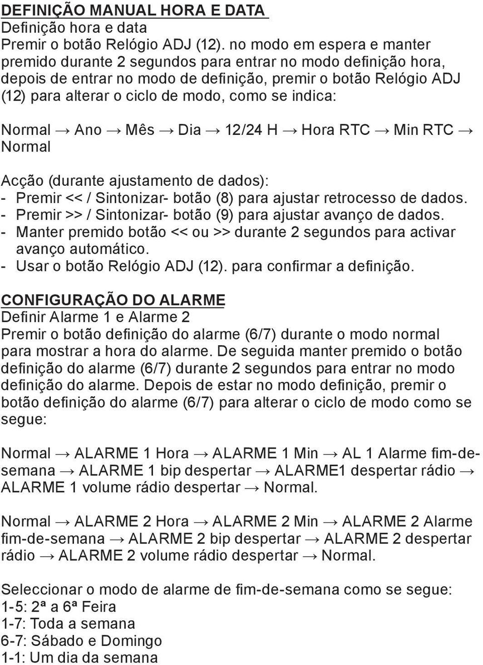 indica: Normal Ano Mês Dia 12/24 H Hora RTC Min RTC Normal Acção (durante ajustamento de dados): - Premir << / Sintonizar- botão (8) para ajustar retrocesso de dados.