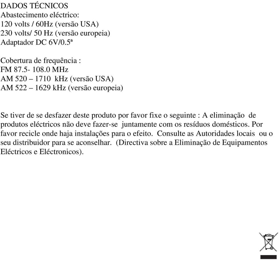 0 MHz AM 520 1710 khz (versão USA) AM 522 1629 khz (versão europeia) Se tiver de se desfazer deste produto por favor fixe o seguinte : A eliminação