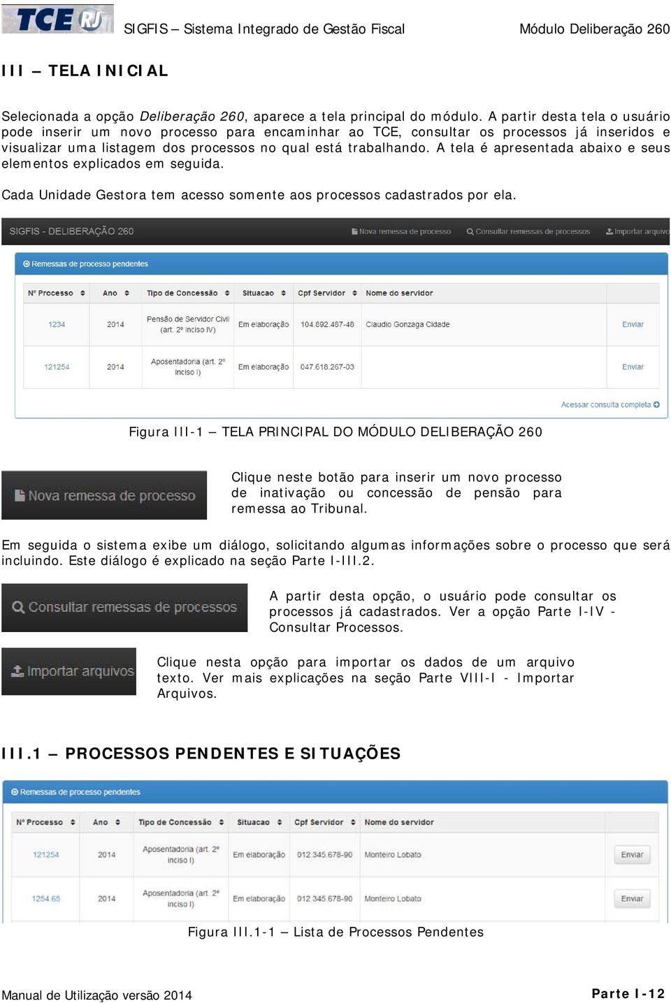 A tela é apresentada abaixo e seus elementos explicados em seguida. Cada Unidade Gestora tem acesso somente aos processos cadastrados por ela.