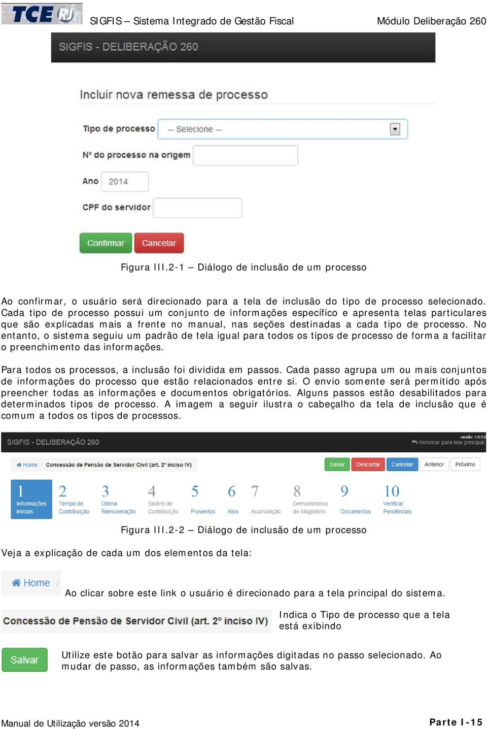 No entanto, o sistema seguiu um padrão de tela igual para todos os tipos de processo de forma a facilitar o preenchimento das informações. Para todos os processos, a inclusão foi dividida em passos.