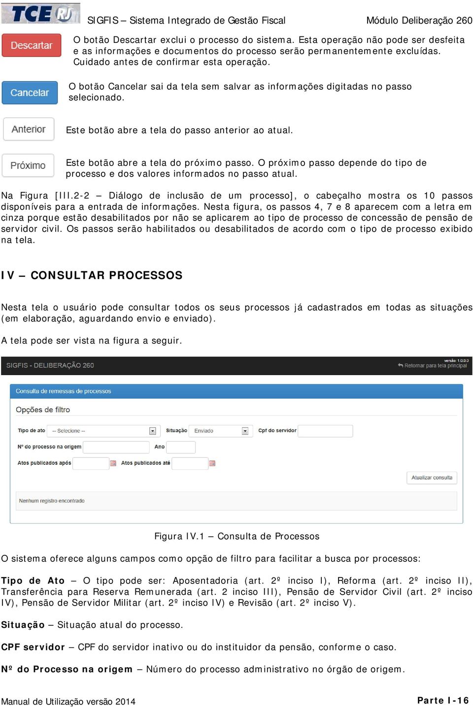 O próximo passo depende do tipo de processo e dos valores informados no passo atual. Na Figura [III.