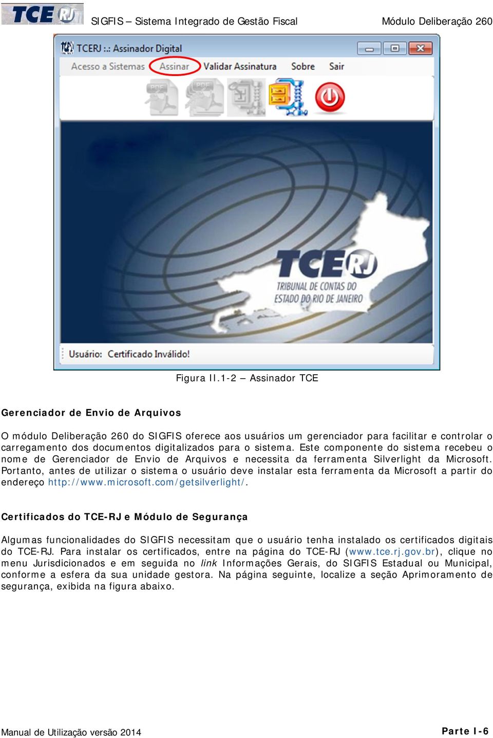 sistema. Este componente do sistema recebeu o nome de Gerenciador de Envio de Arquivos e necessita da ferramenta Silverlight da Microsoft.