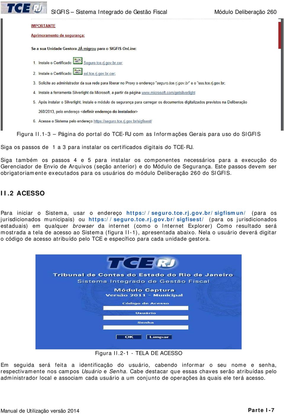 Este passos devem ser obrigatoriamente executados para os usuários do módulo Deliberação 260 do SIGFIS. II.2 ACESSO Para iniciar o Sistema, usar o endereço https://seguro.tce.rj.gov.