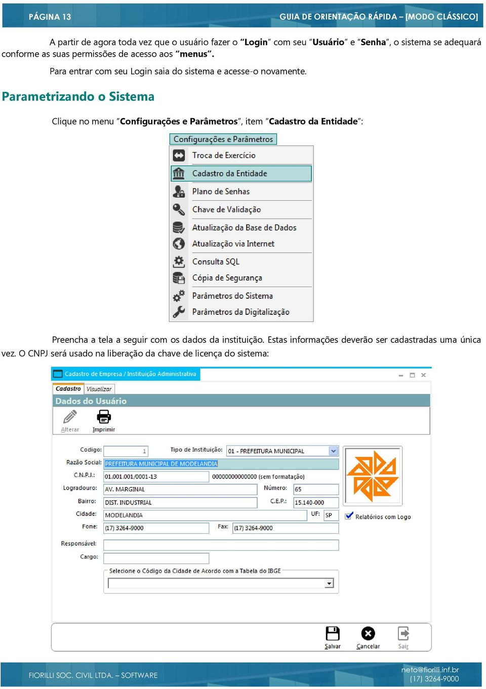 Parametrizando o Sistema Clique no menu Configurações e Parâmetros, item Cadastro da Entidade : Preencha a tela a seguir