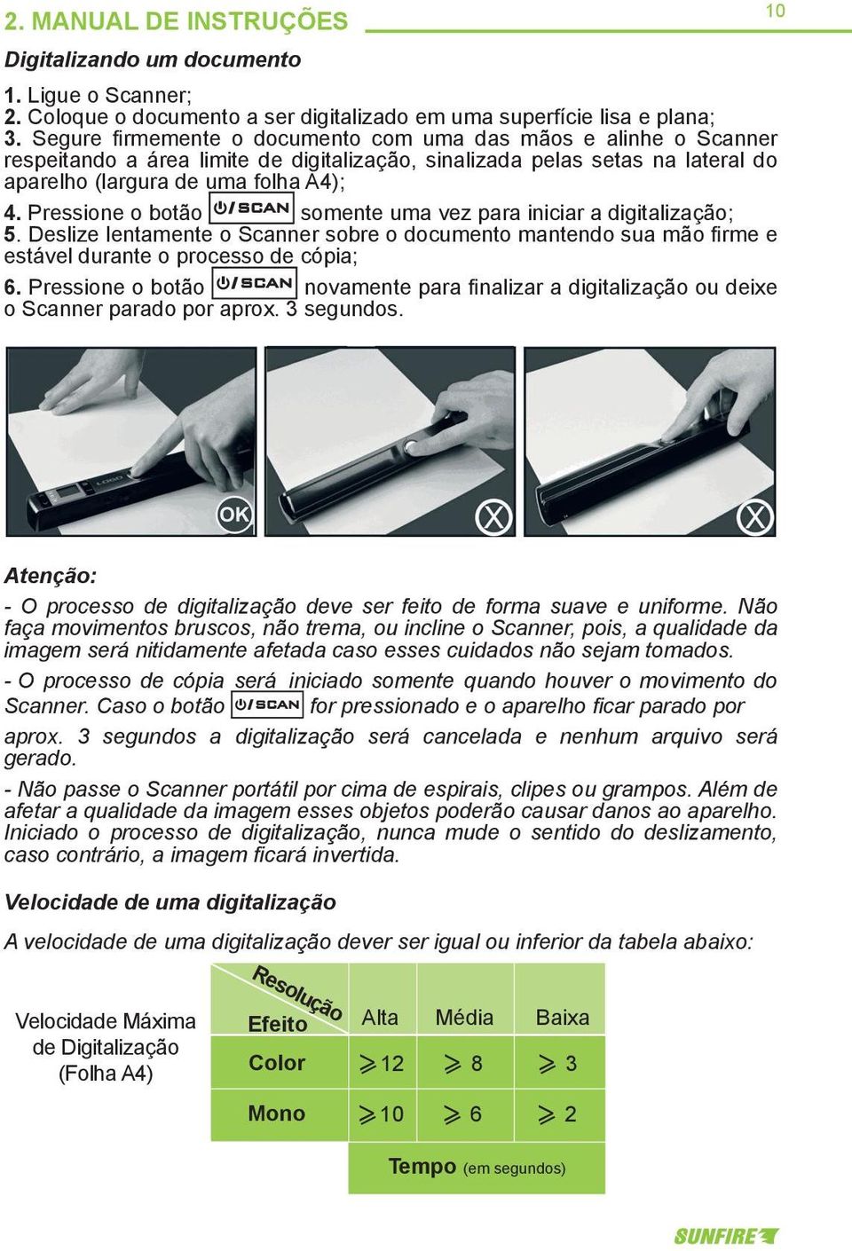 Pressione o botão somente uma vez para iniciar a digitalização; 5. Deslize lentamente o Scanner sobre o documento mantendo sua mão firme e estável durante o processo de cópia; 6.