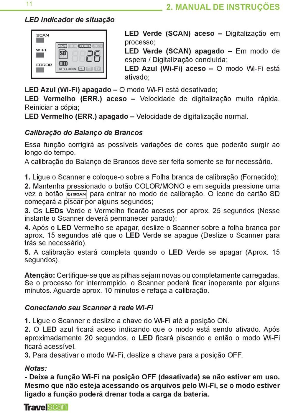 (Wi-Fi) apagado O modo Wi-Fi está desativado; LED Vermelho (ERR.) aceso Velocidade de digitalização muito rápida. Reiniciar a cópia; LED Vermelho (ERR.) apagado Velocidade de digitalização normal.