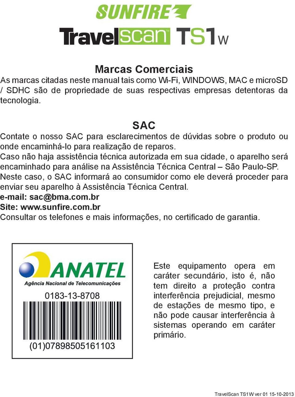 Caso não haja assistência técnica autorizada em sua cidade, o aparelho será encaminhado para análise na Assistência Técnica Central São Paulo-SP.