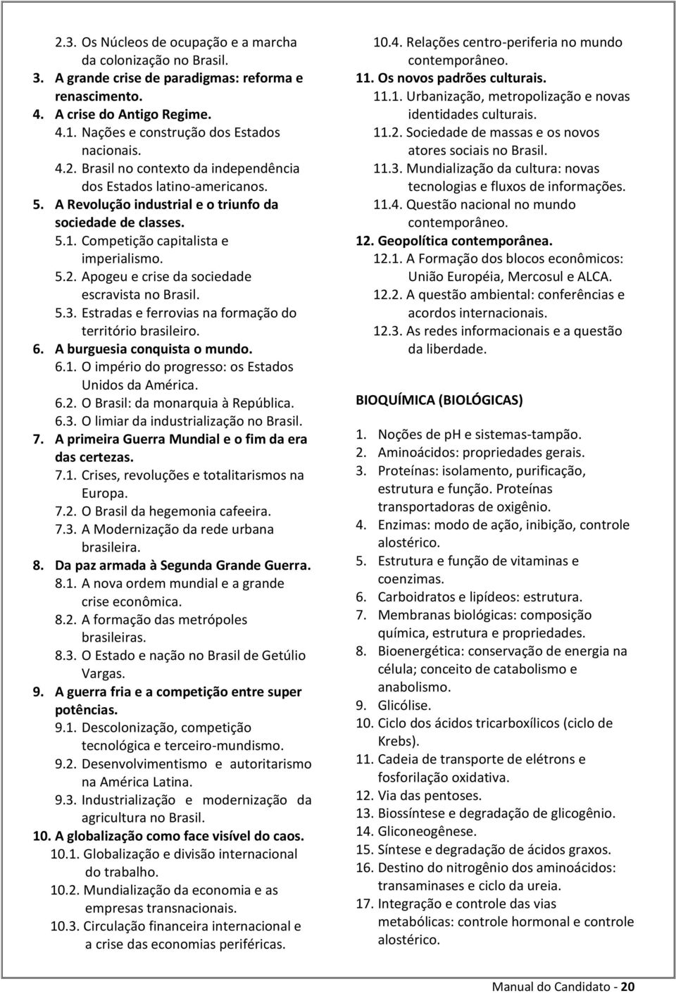 5.3. Estradas e ferrovias na formação do território brasileiro. 6. A burguesia conquista o mundo. 6.1. O império do progresso: os Estados Unidos da América. 6.2. O Brasil: da monarquia à República. 6.3. O limiar da industrialização no Brasil.