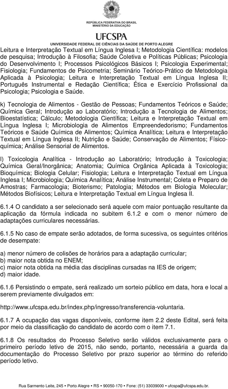 Língua Inglesa II; Português Instrumental e Redação Científica; Ética e Exercício Profissional da Psicologia; Psicologia e Saúde.